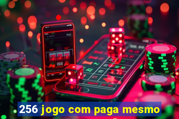 256 jogo com paga mesmo